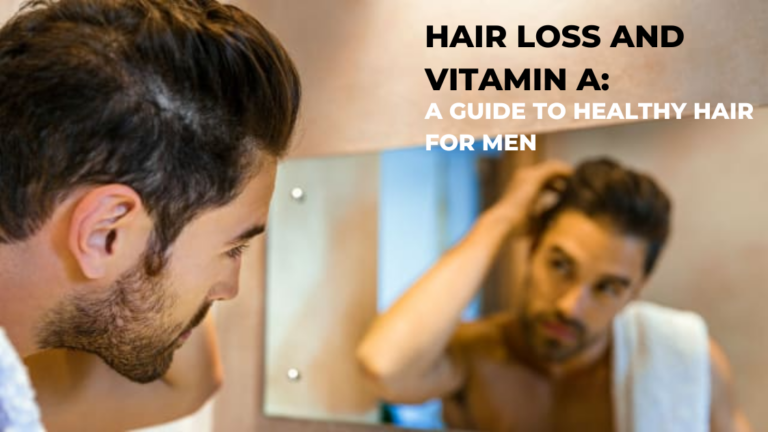 HAIR LOSS AND VITAMIN A: A GUIDE TO HEALTHY HAIR FOR MEN